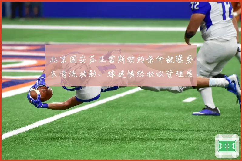 北京国安苏亚雷斯续约条件被曝要求清洗功勋，球迷愤怒抗议管理层